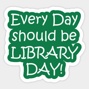 Every Day Should be Library Day! Sticker